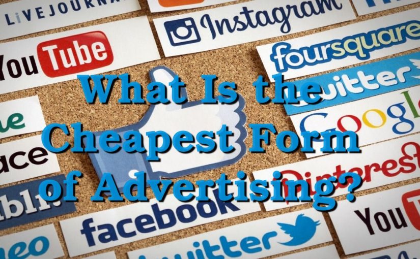 What Is the Cheapest Form of Advertising?