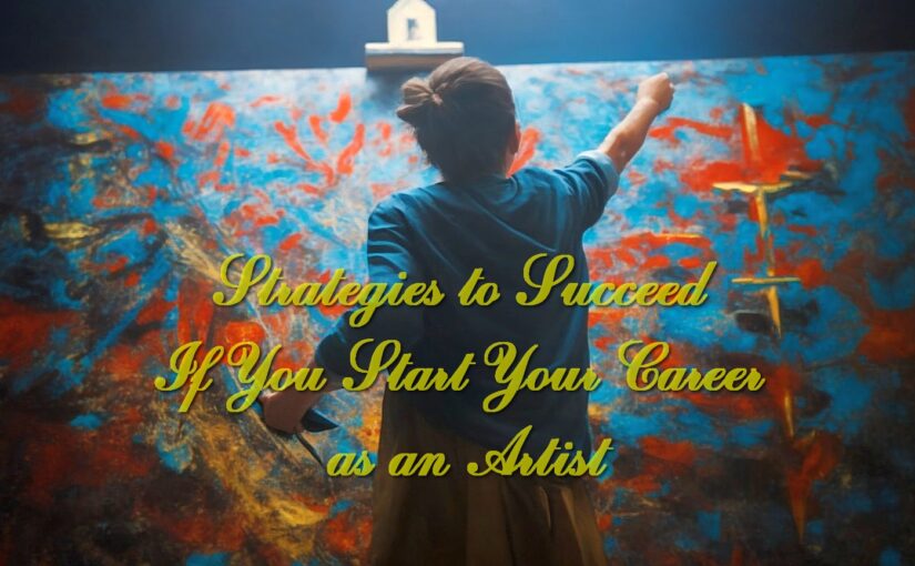 Strategies to Succeed If You Start Your Career as an Artist