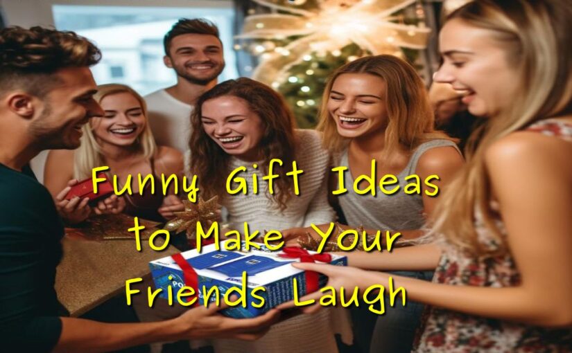 Funny Gift Ideas to Make Your Friends Laugh